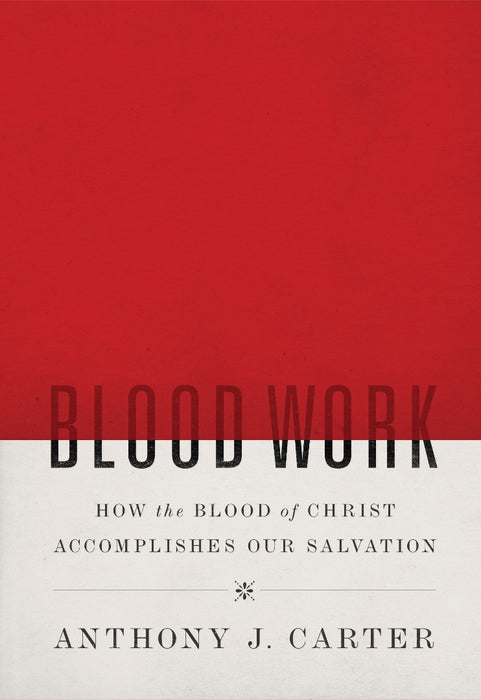 Blood Work: How The Blood Of Christ Accomplishes Our Salvat
