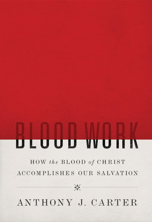 Blood Work: How The Blood Of Christ Accomplishes Our Salvat