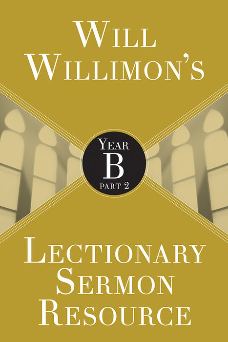 Will Willimon’s Lectionary Sermon Resource: Year B Part 2