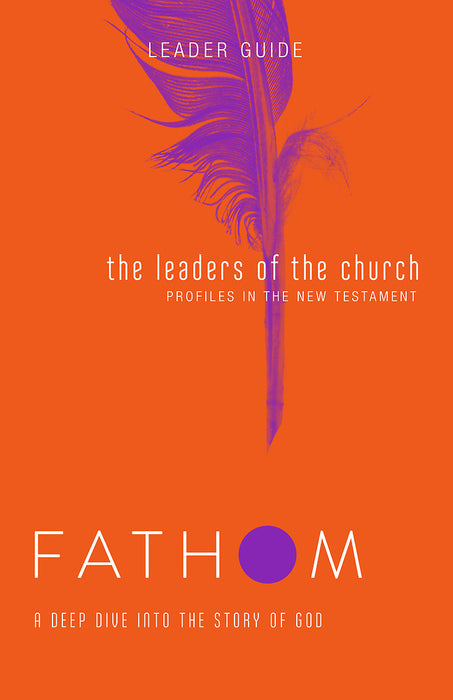 Fathom Bible Studies: The Leaders of the Church Leader Guide