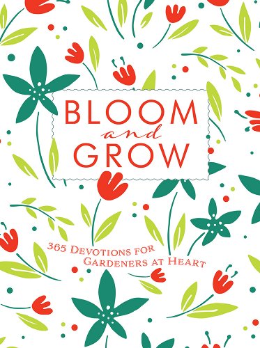 Bloom And Grow: 365 Devotions For Gardeners At Heart