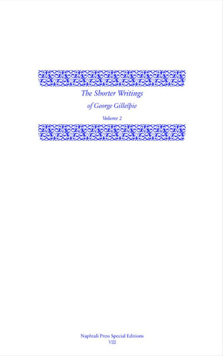 The Shorter Writings of George Gillespie, Volume 2