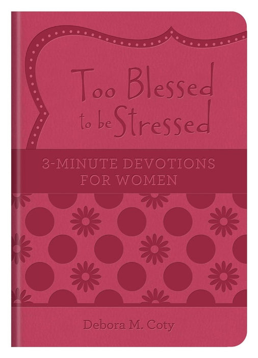 Too Blessed To Be Stressed: 3-Minute Devotions For Women