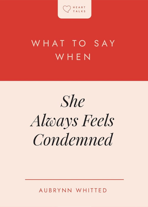 What to Say When She Always Feels Condemned