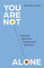 You Are Not Alone