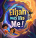 Elijah Was Like Me