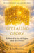 Revelation Made Real Volume Three: Revealing Glory