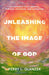 Unleashing the Image of God