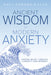 Ancient Wisdom For Modern Anxiety