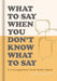 What To Say When You Don't Know What To Say