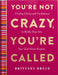You're Not Crazy, You're Called