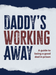 Daddy's Working Away