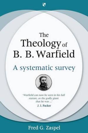 The Theology Of B. B. Warfield