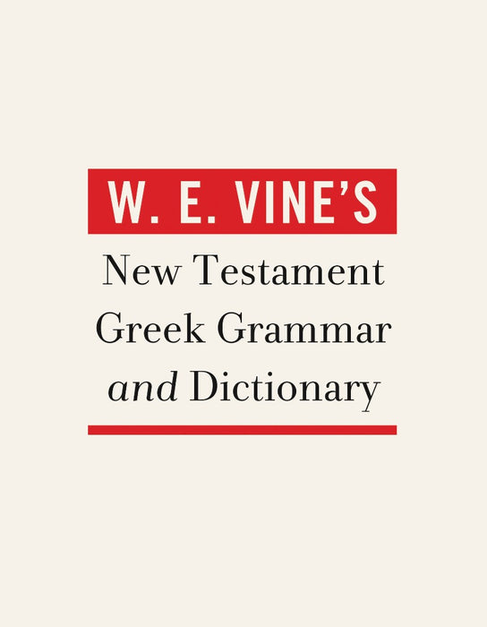 W. E. Vine's New Testament Greek Grammar And Dictionary