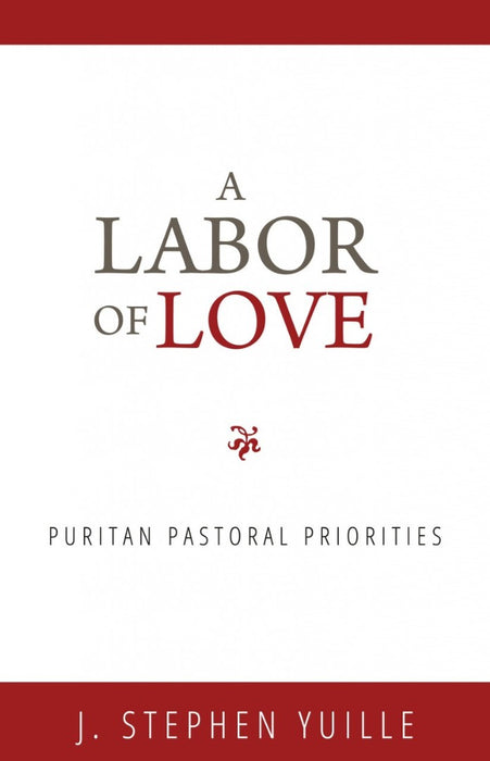 Labor Of Love, A: Puritan Pastoral Priorities