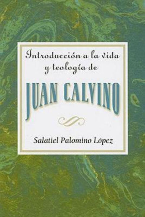 Introduccion a la Vida y Teología de Juan Calvino