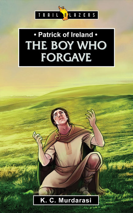 Patrick Of Ireland: The Boy Who Forgave