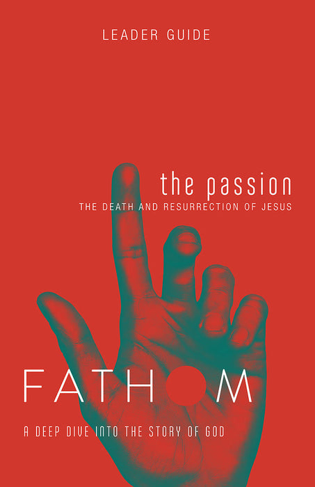 Fathom Bible Studies: The Passion Leader Guide