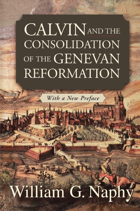 Calvin and the Consolidation of the Genevan Reformation