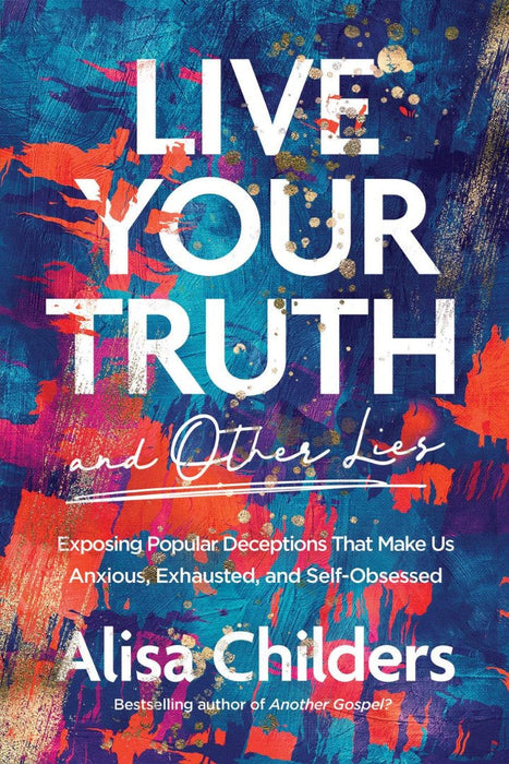 Live Your Truth (and Other Lies)