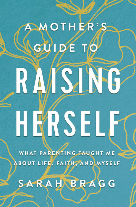 A Mother's Guide to Raising Herself