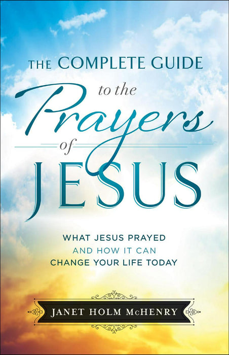 The Complete Guide To The Prayers Of Jesus