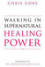 Walking In Supernatural Healing Power Paperback Book - Chris Gore - Re-vived.com