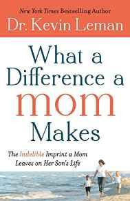 What a Difference a Mom Makes: The Indelible Imprint a Mom Leaves on Her Son's Life
