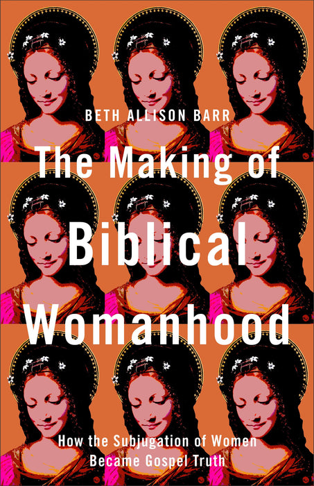 The Making of Biblical Womanhood