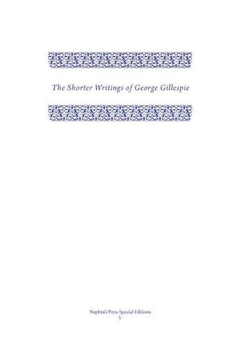 The Shorter Writings of George Gillespie Volume 1