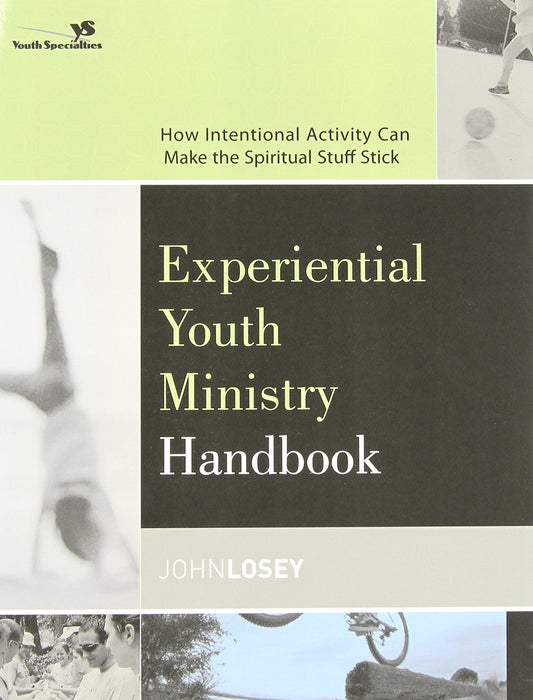 Experiential Youth Ministry Handbook: How Intentional Activity Can Make the Spiritual Stuff Stick (Youth Specialties)