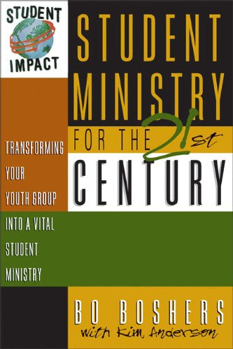 Student Ministry for the 21st Century: Transforming Your Youth Group Into A Vital Student Ministry
