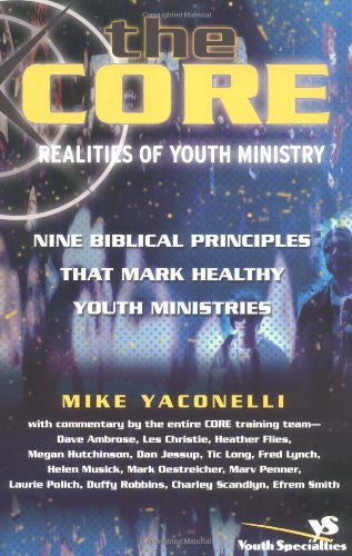 The Core Realities of Youth Ministry: Nine Biblical Principles That Mark Healthy Youth Ministries